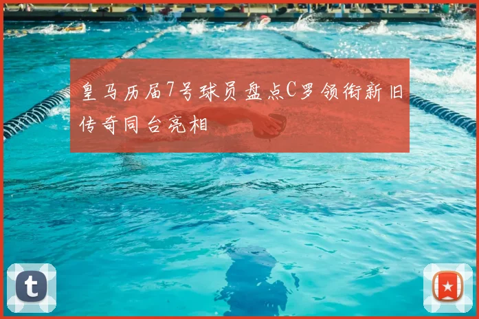 皇马历届7号球员盘点C罗领衔新旧传奇同台亮相