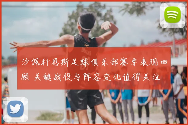 沙佩科恩斯足球俱乐部赛季表现回顾 关键战役与阵容变化值得关注