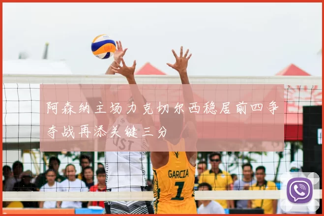 阿森纳主场力克切尔西稳居前四争夺战再添关键三分