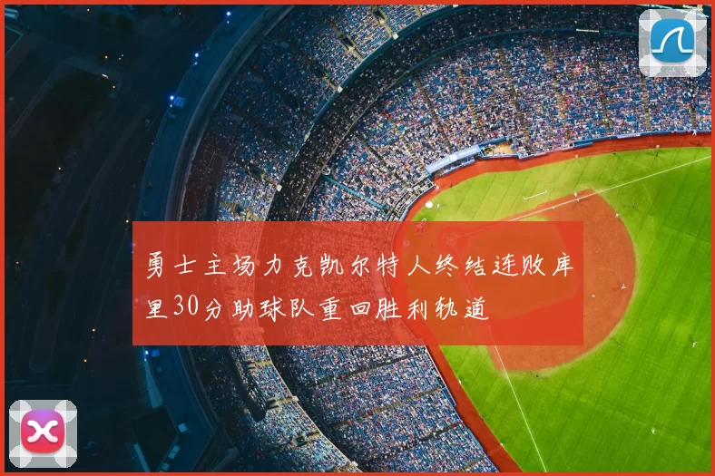勇士主场力克凯尔特人终结连败库里30分助球队重回胜利轨道
