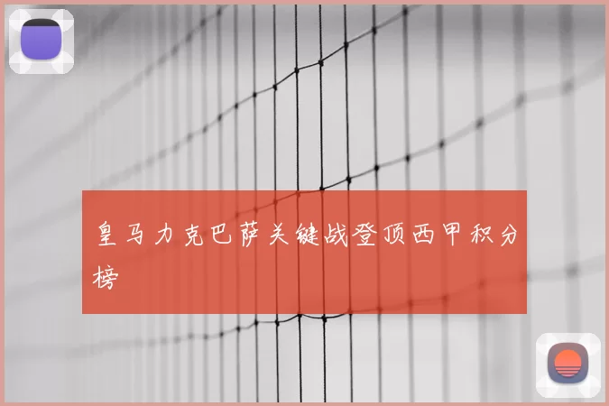 皇马力克巴萨关键战登顶西甲积分榜