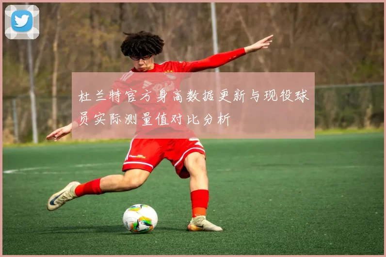 杜兰特官方身高数据更新与现役球员实际测量值对比分析