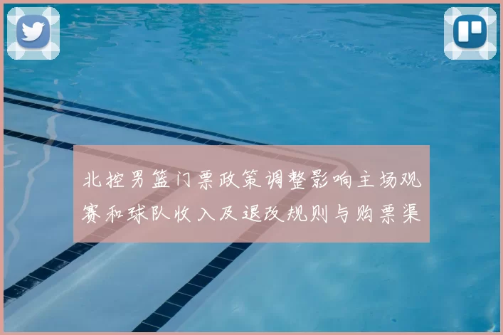 北控男篮门票政策调整影响主场观赛和球队收入及退改规则与购票渠道